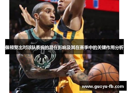 佩顿复出对球队表现的潜在影响及其在赛季中的关键作用分析