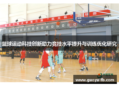 篮球运动科技创新助力竞技水平提升与训练优化研究