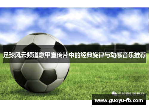 足球风云频道意甲宣传片中的经典旋律与动感音乐推荐