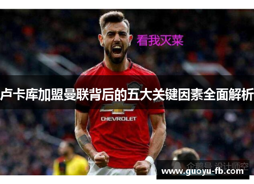 卢卡库加盟曼联背后的五大关键因素全面解析