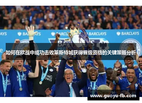 如何在欧战中成功击败莱斯特城获得晋级资格的关键策略分析