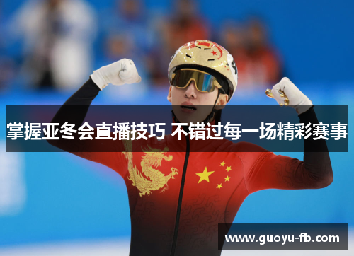 掌握亚冬会直播技巧 不错过每一场精彩赛事