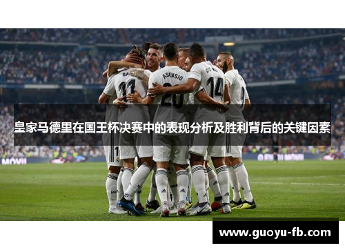 皇家马德里在国王杯决赛中的表现分析及胜利背后的关键因素