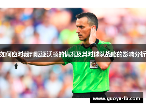 如何应对裁判驱逐沃顿的情况及其对球队战略的影响分析