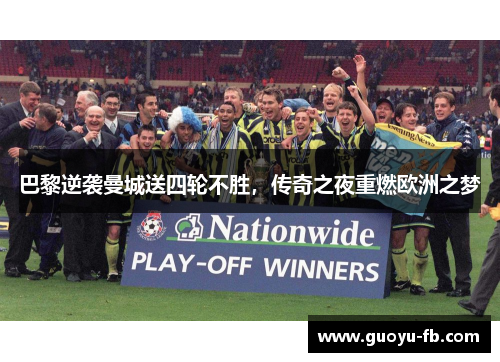 巴黎逆袭曼城送四轮不胜,传奇之夜重燃欧洲之梦 巴黎逆袭曼城送四轮不胜,传奇之夜重燃欧洲之梦