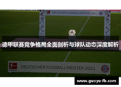 德甲联赛竞争格局全面剖析与球队动态深度解析 德甲联赛竞争格局全面剖析与球队动态深度解析