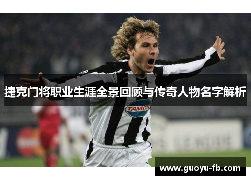 捷克门将职业生涯全景回顾与传奇人物名字解析