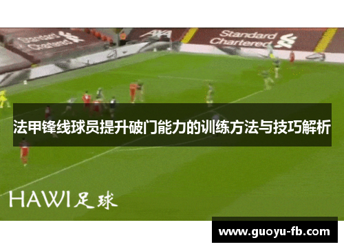 法甲锋线球员提升破门能力的训练方法与技巧解析