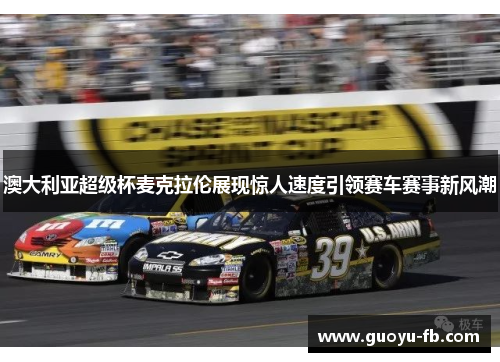 澳大利亚超级杯麦克拉伦展现惊人速度引领赛车赛事新风潮