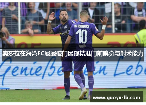 奥莎拉在海湾FC屡屡破门展现精准门前嗅觉与射术能力