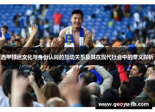 西甲球迷文化与身份认同的互动关系及其在现代社会中的意义探析