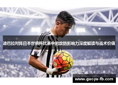 迪巴拉对阵日本世俱杯比赛中的攻防影响力深度解读与战术价值