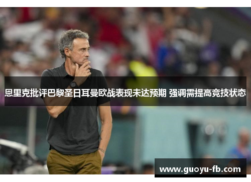 恩里克批评巴黎圣日耳曼欧战表现未达预期 强调需提高竞技状态