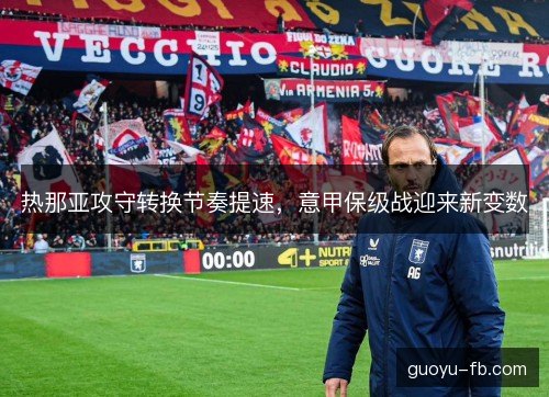 热那亚攻守转换节奏提速，意甲保级战迎来新变数