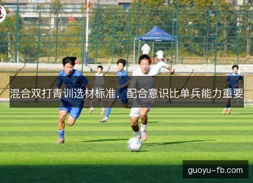 混合双打青训选材标准，配合意识比单兵能力重要